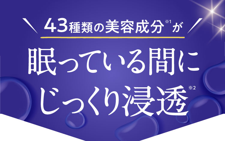 43種類の美容成分※1が眠っている間にじっくり浸透※2
