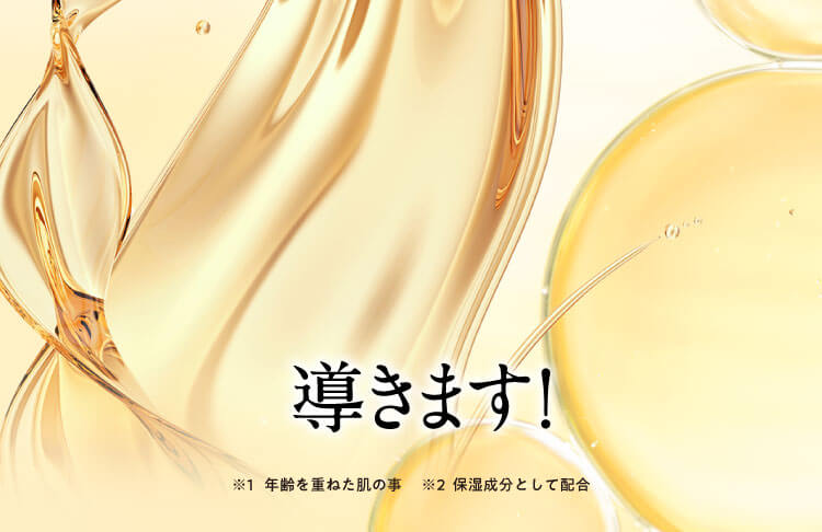 導きます！※1 年齢を重ねた肌の事　※2 保湿成分として配合